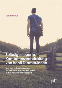 Produktbild: Selbstgesteuerte Kompetenzentwicklung von Konfi-Teamer/innen: Von der unterst&uuml;tzenden zur verantwortlichen Mitarbeit in der Konfirmandenarbeit