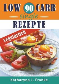Bild vom Artikel Low Carb Kochbuch für Singles, vegetarisch - 90 Low Carb Single Rezepte für optimale Gewichtsabnahme und Fettverbrennung vom Autor Katharyna J. Franke