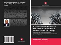 Produktbild: A Guerra de Liberta&ccedil;&atilde;o em 1996 na Rep&uacute;blica Democr&aacute;tica do Congo