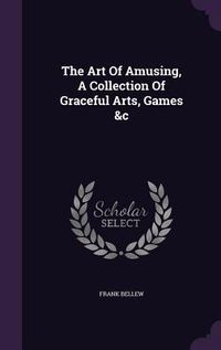 Produktbild: The Art Of Amusing, A Collection Of Graceful Arts, Games &c