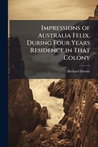 Produktbild: Impressions of Australia Felix, During Four Years Residence in That Colony