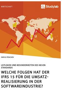 Produktbild: Welche Folgen hat der IFRS 15 f&uuml;r die Umsatzrealisierung in der Softwareindustrie? Leitlinien und Besonderheiten des neuen Standards