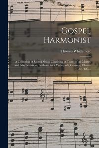 Produktbild: Gospel Harmonist: a Collection of Sacred Music; Consisting of Tunes of All Metres, and Also Sentences, Anthems for a Variety of Occasion