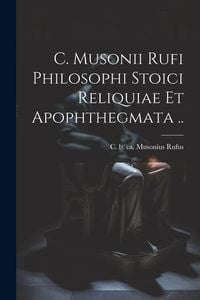 Produktbild: C. Musonii Rufi philosophi Stoici reliquiae et apophthegmata ..