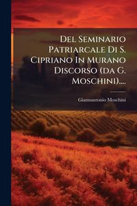 Produktbild: Del Seminario Patriarcale Di S. Cipriano In Murano Discorso (da G. Moschini)....
