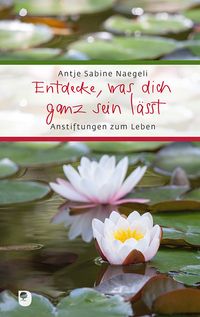 Bild vom Artikel Entdecke, was dich ganz sein lässt vom Autor Antje Sabine Naegeli