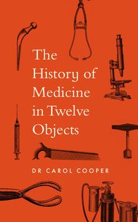 Produktbild: The History of Medicine in Twelve Objects