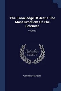 Produktbild: The Knowledge Of Jesus The Most Excellent Of The Sciences; Volume 2