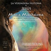 Produktbild: La Verdadera Historia de Jesus Y Su Esposa Maria Magdalena: Su Verdad No Contada a Traves del Arte Y La Canalizacion de Evidencia