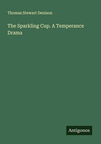 Produktbild: The Sparkling Cup. A Temperance Drama
