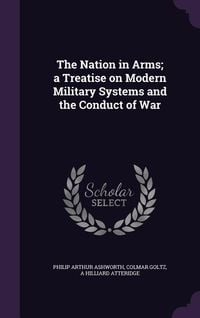Produktbild: The Nation in Arms; a Treatise on Modern Military Systems and the Conduct of War