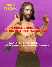 Produktbild: Ich Hei&szlig;e Christus - Ich Bin der Rechtschaffene