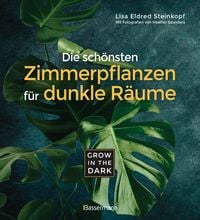 Produktbild: Grow in the Dark - Die sch&ouml;nsten Zimmerpflanzen f&uuml;r dunkle R&auml;ume und Pl&auml;tze