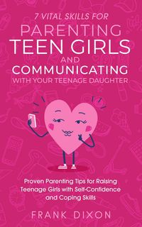 Produktbild: 7 Vital Skills for Parenting Teen Girls and Communicating with Your Teenage Daughter: Proven Parenting Tips for Raising Teenage Girls with Self-Confid