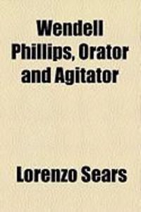 Produktbild: Wendell Phillips, Orator and Agitator