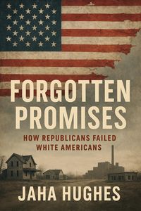 Produktbild: Forgotten Promises: How Republicans Failed White Americans (Broken and Forgotten Promises: How Democrats and Republicans Failed Black and White Americ