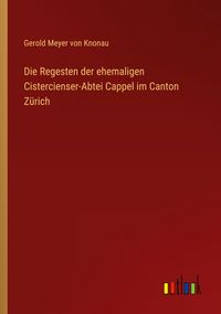 Produktbild: Die Regesten der ehemaligen Cistercienser-Abtei Cappel im Canton Z&uuml;rich