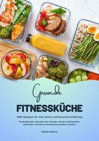 Produktbild: Gesunde Fitnessk&uuml;che: 1000 Rezepte f&uuml;r eine Aktive und Gesunde Ern&auml;hrung (Powergerichte, die dich satt machen, deinen Stoffwechsel ankurbeln und deine