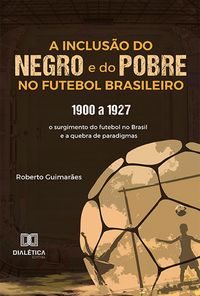 Produktbild: A Inclus&atilde;o do negro e do Pobre no Futebol Brasileiro: 1900 a 1927