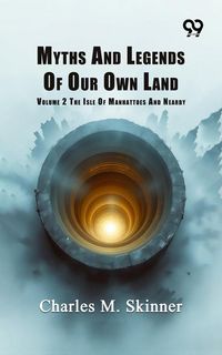 Produktbild: Myths And Legends Of Our Own Land: Volume 2 The Isle Of Manhattoes And Nearby