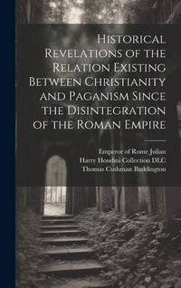 Produktbild: Historical Revelations of the Relation Existing Between Christianity and Paganism Since the Disintegration of the Roman Empire