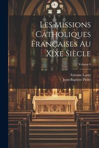 Produktbild: Les Missions Catholiques Fran&ccedil;aises Au Xixe Si&egrave;cle; Volume 6