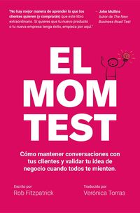 Produktbild: El Mom Test: C&oacute;mo Mantener Conversaciones con tus Clientes y Validar tu Idea de Negocio Cuando Todos te Mienten