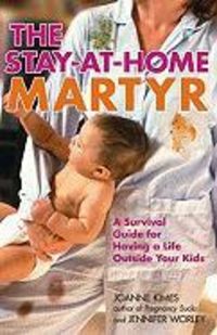 Produktbild: The Stay-At-Home Martyr: A Survival Guide for Having a Life Outside Your Kids