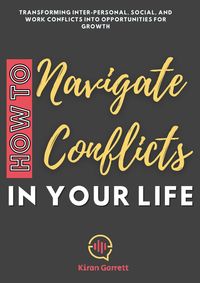 Produktbild: How to Navigate Conflicts in Your Life: Transforming Inter-personal, Social, and Work Conflicts into Opportunities for Growth