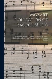 Produktbild: Mozart Collection of Sacred Music: Containing Melodies, Chorals, Anthems and Chants, Harmonized in Four Parts; Together With the Celebrated Christus
