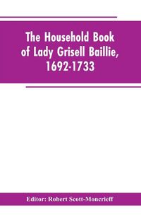 Produktbild: The household book of Lady Grisell Baillie, 1692-1733