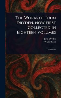 Produktbild: The Works of John Dryden, Now First Collected in Eighteen Volumes