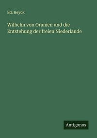 Produktbild: Wilhelm von Oranien und die Entstehung der freien Niederlande