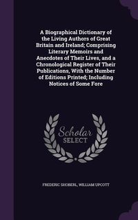 Produktbild: A Biographical Dictionary of the Living Authors of Great Britain and Ireland; Comprising Literary Memoirs and Anecdotes of Their Lives, and a Chronolo