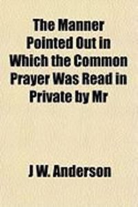 Produktbild: The Manner Pointed Out in Which the Common Prayer Was Read in Private by MR