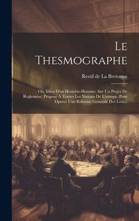 Produktbild: Le Thesmographe: Ou, Id&eacute;es D'un Honn&ecirc;te-homme, Sur Un Projet De Reglement, Propos&eacute; &Agrave; Toutes Les Nations De L'europe, Pour Operer Une Re