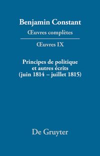 Produktbild: Principes de politique et autres &eacute;crits (juin 1814&ndash;juillet 1815). Libert&eacute; de la presse, Responsabilit&eacute; des ministres, M&eacute;moires de Juliette, Acte additionel etc.