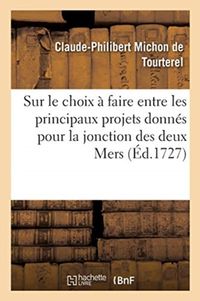 Produktbild: Dissertation Sur Le Choix &Agrave; Faire Entre Les Principaux Projets Donn&eacute;s Pour La Jonction Des Deux Mers