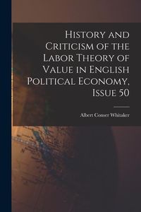 Produktbild: History and Criticism of the Labor Theory of Value in English Political Economy, Issue 50