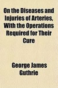 Produktbild: On the Diseases and Injuries of Arteries, with the Operations Required for Their Cure