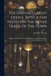 Produktbild: The Sheffield Assay Office, With A Few Notes On The Silver Trade Of The Town