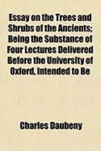 Produktbild: Essay on the Trees and Shrubs of the Ancients; Being the Substance of Four Lectures Delivered Before the University of Oxford, Intended to Be