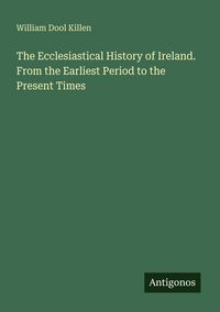 Produktbild: The Ecclesiastical History of Ireland. From the Earliest Period to the Present Times