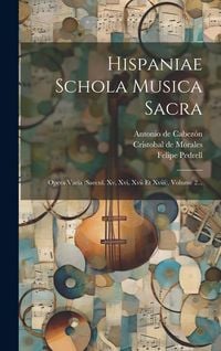 Produktbild: Hispaniae Schola Musica Sacra: Opera Varia (saecul. Xv, Xvi, Xvii Et Xviii), Volume 2...