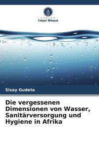 Produktbild: Die vergessenen Dimensionen von Wasser, Sanit&auml;rversorgung und Hygiene in Afrika