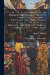 Produktbild: The Present State of the Empire of Morocco. Its Animals, Products, Climate, Soil, Cities, Ports, Provinces, Coins, Weights, and Measures. With the Lan