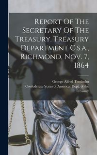 Produktbild: Report Of The Secretary Of The Treasury. Treasury Department C.s.a., Richmond, Nov. 7, 1864