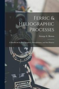 Produktbild: Ferric & Heliographic Processes: a Handbook for Photographers, Draughtsmen, and Sun Printers