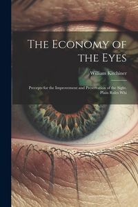Produktbild: The Economy of the Eyes: Precepts for the Improvement and Preservation of the Sight. Plain Rules Whi