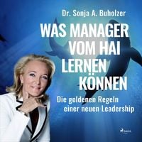 Produktbild: Was Manager vom Hai lernen k&ouml;nnen - Die goldenen Regeln einer neuen Leadership (Ungek&uuml;rzt)